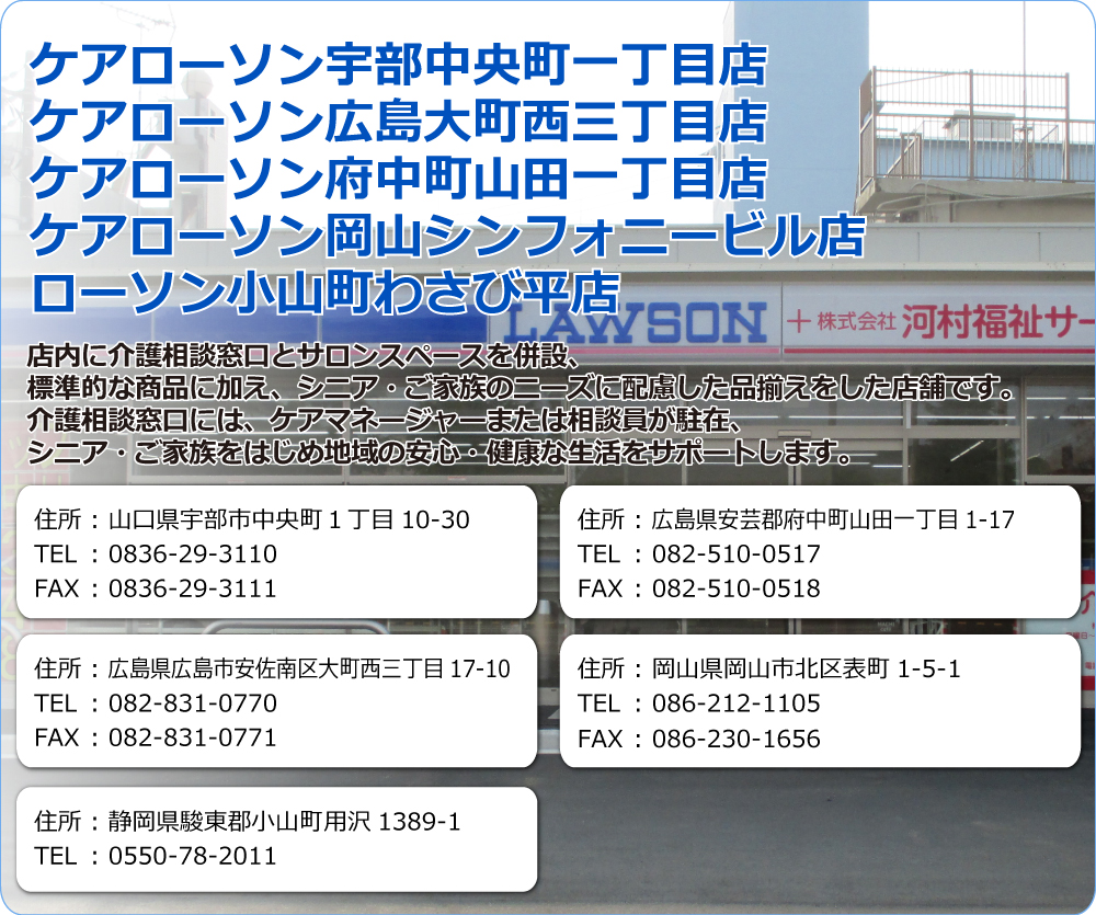 ケアローソン 宇部中央町一丁目店　宇部市中央町1丁目10-30　TEL.0836-29-3110、ケアローソン 広島大町西三丁目店　広島県広島市安佐南区大町西三丁目17-10　TEL.082-831-0770、ケアローソン 府中町山田一丁目店　広島県安芸郡府中町山田1丁目1-17　TEL.082-510-0519