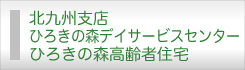 北九州支店　ひろきの森 デイサービスセンター・ひろきの森　高齢者住宅