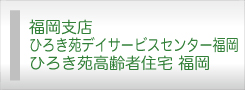 福岡支店・ひろき苑デイサービスセンター福岡・ひろき苑高齢者住宅福岡