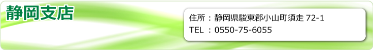 静岡支店　静岡県駿東郡小山町須走72-1　TEL.0550-75-6055