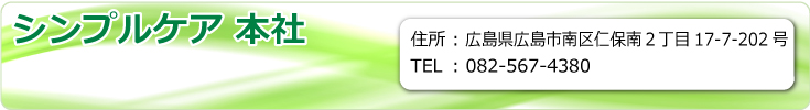 シンプルケア本社　広島県広島市南区仁保南２丁目17-7-202号　TEL.082-258-1103