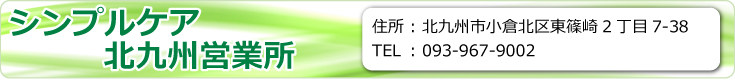 シンプルケア 北九州営業所　北九州市小倉北区東篠崎２丁目7-3　TEL.093-967-9002