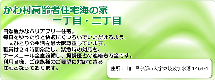 かわ村高齢者住宅海の家一丁目・二丁目　山口県宇部市大字東岐波字水落1464-1　TEL.0836-33-0451